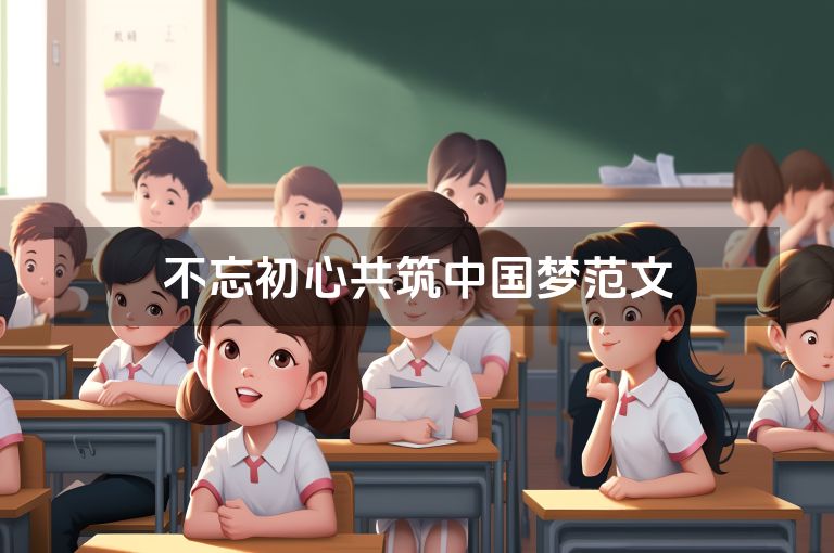不忘初心共筑中国梦范文