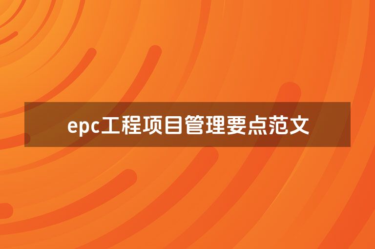 epc工程项目管理要点范文 epc工程项目管理要点范文