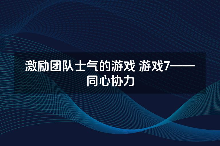 激励团队士气的游戏 游戏7——同心协力