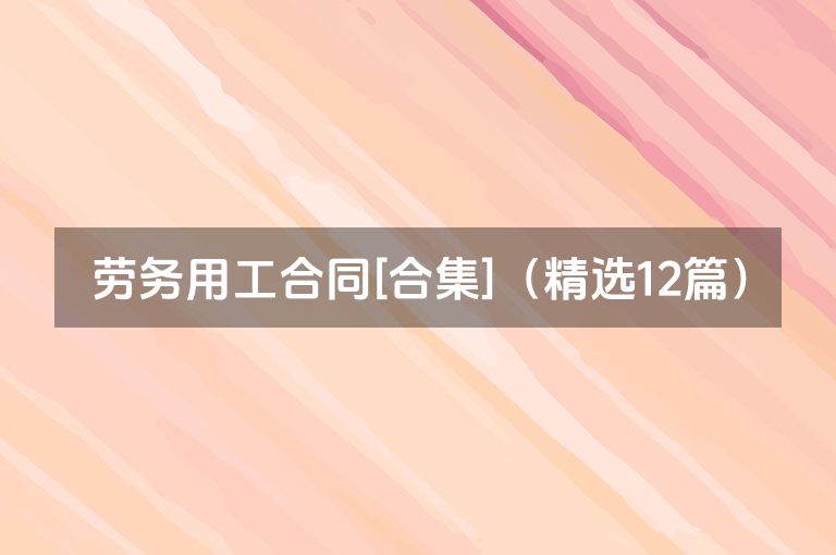劳务用工合同[合集]（精选12篇）