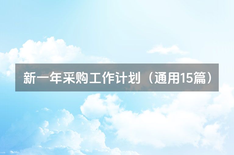 新一年采购工作计划(通用15篇) 新一年采购工作计划(通用15篇)