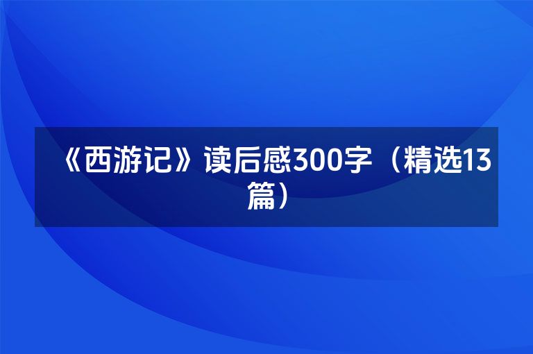 《西游记》读后感300字（精选13篇）