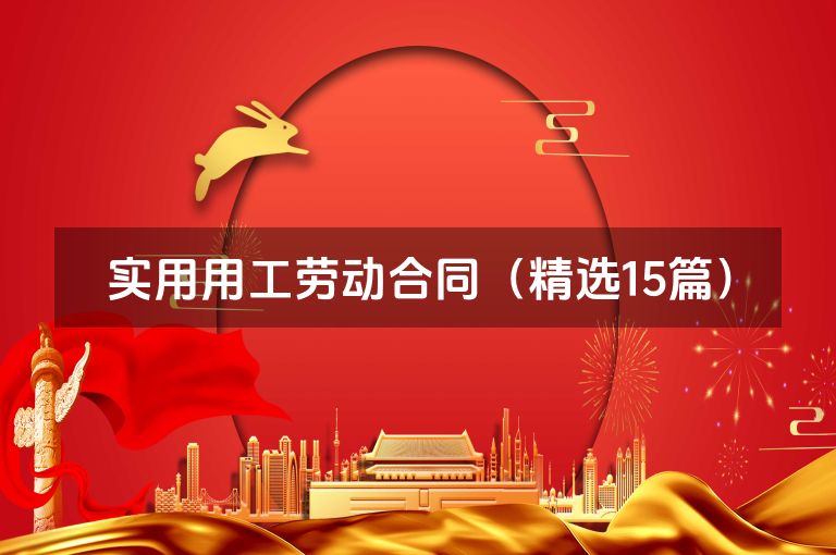 实用用工劳动合同(精选15篇) 实用用工劳动合同(精选15篇)