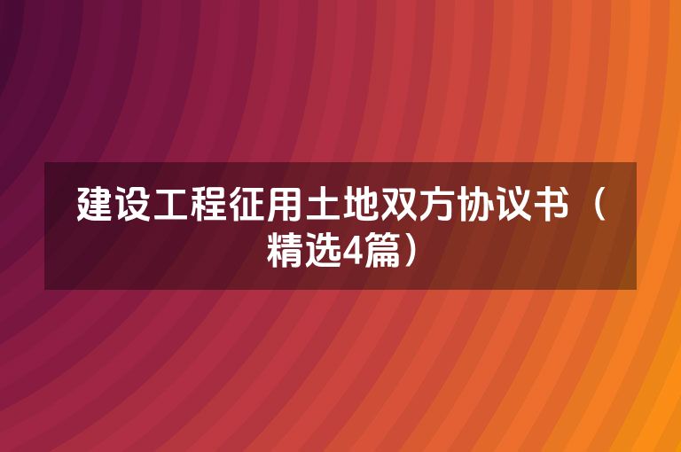 建设工程征用土地双方协议书（精选4篇）