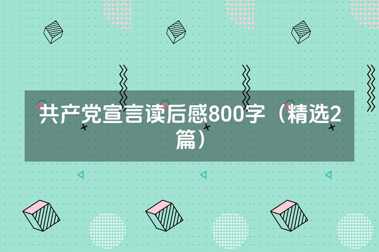 共产党宣言读后感800字(精选2篇) 共产党宣言读后感800字(精选2篇)